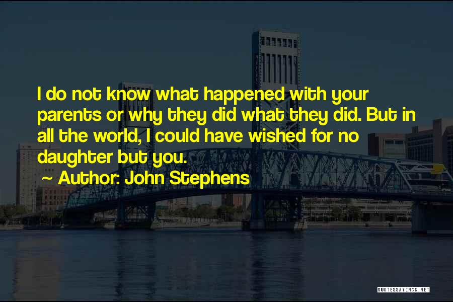 John Stephens Quotes: I Do Not Know What Happened With Your Parents Or Why They Did What They Did. But In All The