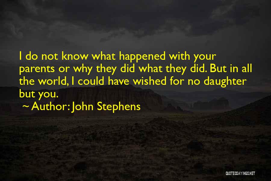 John Stephens Quotes: I Do Not Know What Happened With Your Parents Or Why They Did What They Did. But In All The