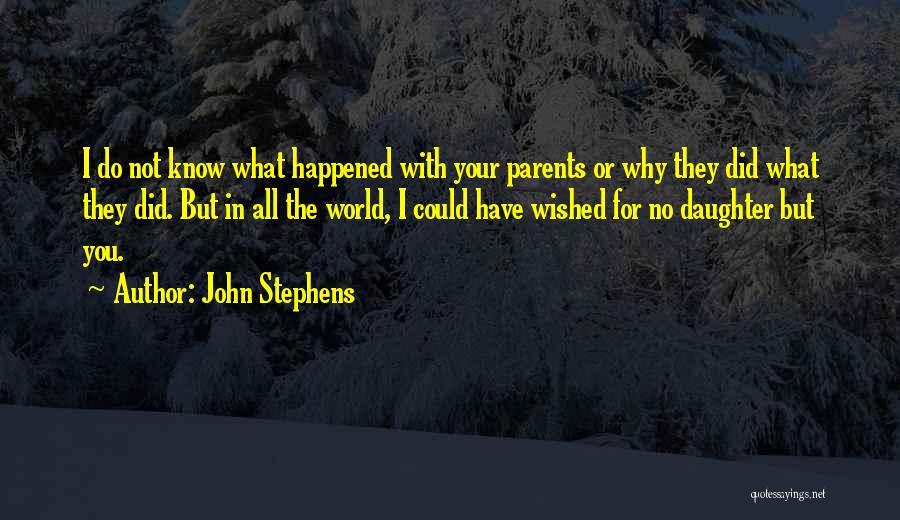 John Stephens Quotes: I Do Not Know What Happened With Your Parents Or Why They Did What They Did. But In All The