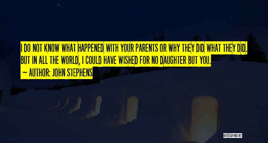 John Stephens Quotes: I Do Not Know What Happened With Your Parents Or Why They Did What They Did. But In All The