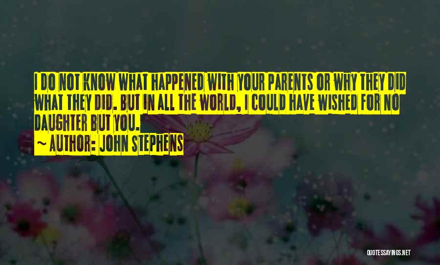 John Stephens Quotes: I Do Not Know What Happened With Your Parents Or Why They Did What They Did. But In All The
