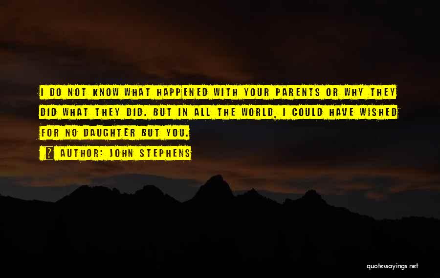 John Stephens Quotes: I Do Not Know What Happened With Your Parents Or Why They Did What They Did. But In All The