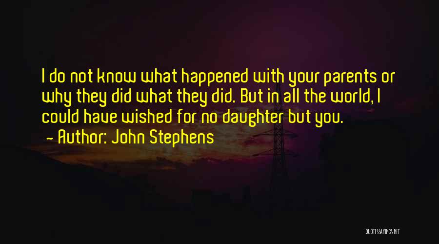 John Stephens Quotes: I Do Not Know What Happened With Your Parents Or Why They Did What They Did. But In All The