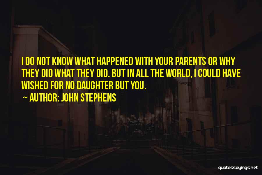 John Stephens Quotes: I Do Not Know What Happened With Your Parents Or Why They Did What They Did. But In All The