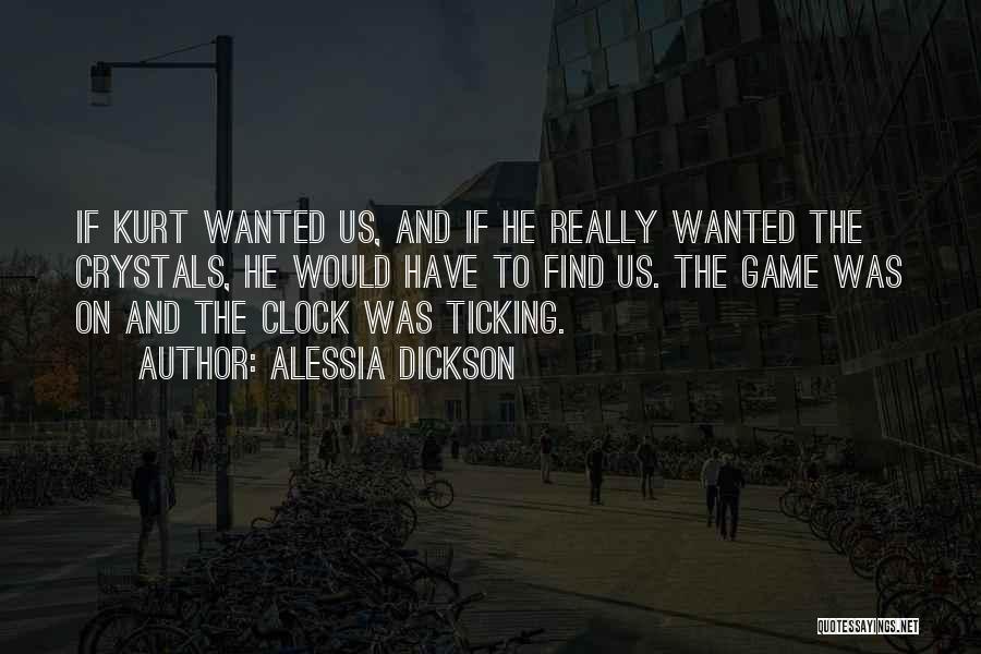 Alessia Dickson Quotes: If Kurt Wanted Us, And If He Really Wanted The Crystals, He Would Have To Find Us. The Game Was