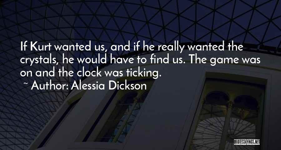 Alessia Dickson Quotes: If Kurt Wanted Us, And If He Really Wanted The Crystals, He Would Have To Find Us. The Game Was
