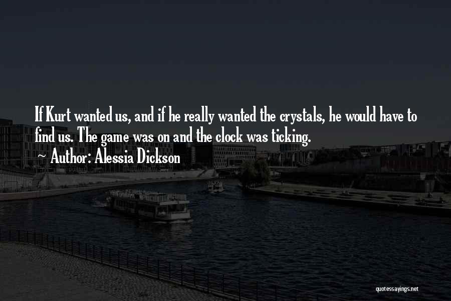 Alessia Dickson Quotes: If Kurt Wanted Us, And If He Really Wanted The Crystals, He Would Have To Find Us. The Game Was