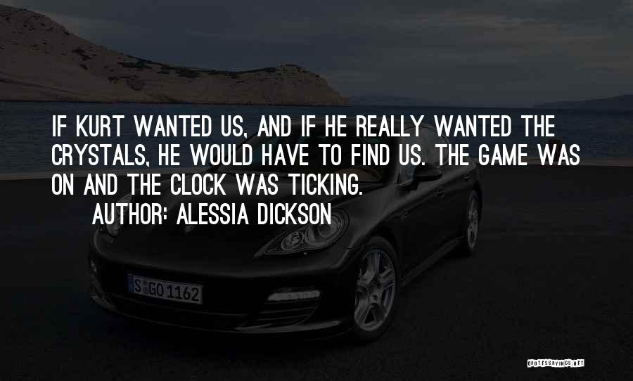 Alessia Dickson Quotes: If Kurt Wanted Us, And If He Really Wanted The Crystals, He Would Have To Find Us. The Game Was