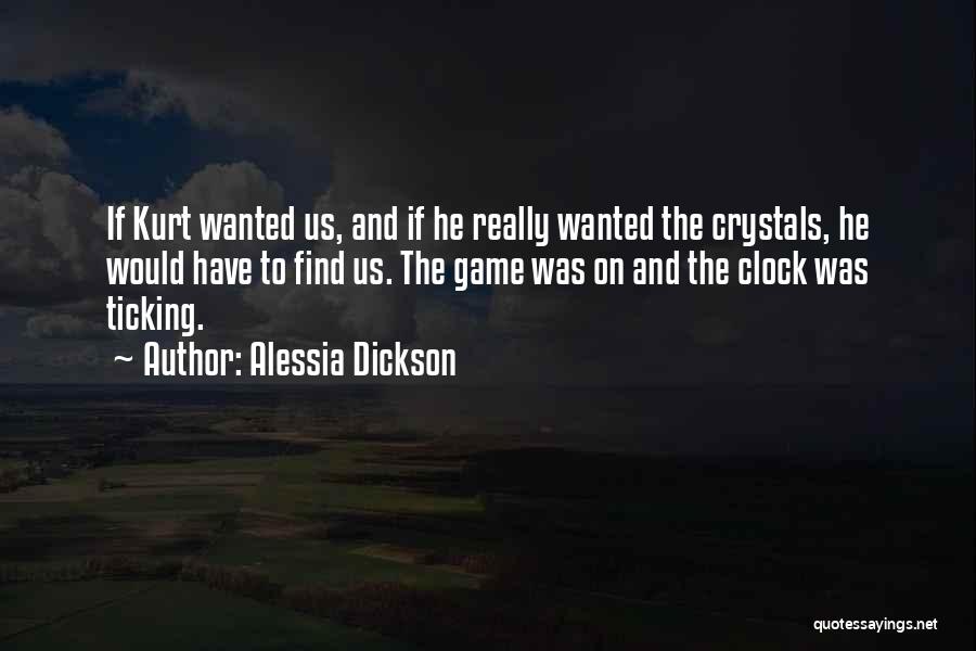 Alessia Dickson Quotes: If Kurt Wanted Us, And If He Really Wanted The Crystals, He Would Have To Find Us. The Game Was