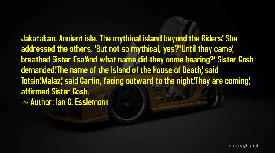 Ian C. Esslemont Quotes: Jakatakan. Ancient Isle. The Mythical Island Beyond The Riders.' She Addressed The Others. 'but Not So Mythical, Yes?''until They Came,'