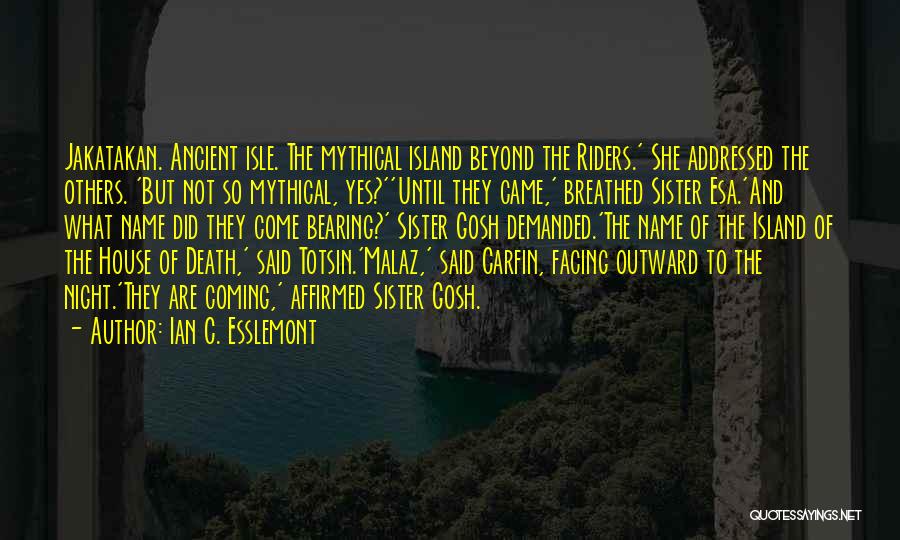 Ian C. Esslemont Quotes: Jakatakan. Ancient Isle. The Mythical Island Beyond The Riders.' She Addressed The Others. 'but Not So Mythical, Yes?''until They Came,'