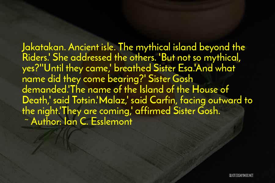 Ian C. Esslemont Quotes: Jakatakan. Ancient Isle. The Mythical Island Beyond The Riders.' She Addressed The Others. 'but Not So Mythical, Yes?''until They Came,'