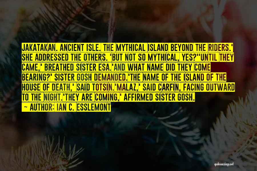 Ian C. Esslemont Quotes: Jakatakan. Ancient Isle. The Mythical Island Beyond The Riders.' She Addressed The Others. 'but Not So Mythical, Yes?''until They Came,'