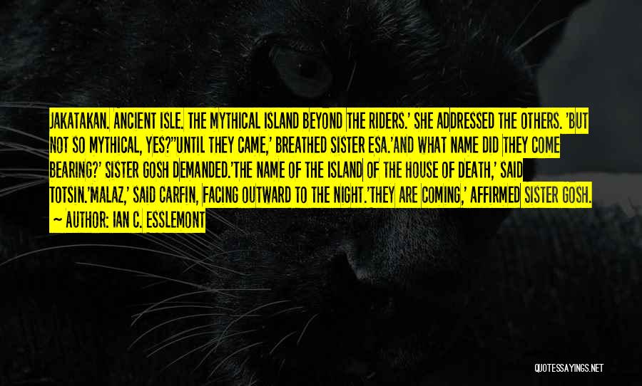 Ian C. Esslemont Quotes: Jakatakan. Ancient Isle. The Mythical Island Beyond The Riders.' She Addressed The Others. 'but Not So Mythical, Yes?''until They Came,'