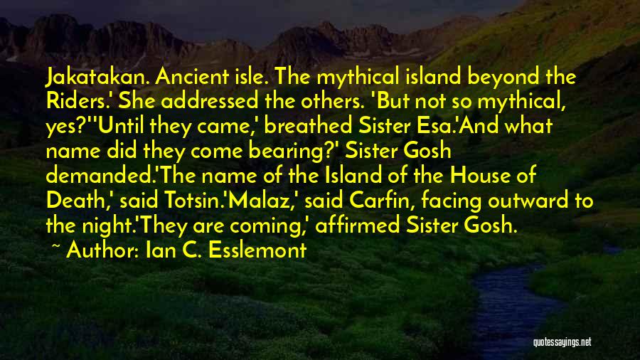 Ian C. Esslemont Quotes: Jakatakan. Ancient Isle. The Mythical Island Beyond The Riders.' She Addressed The Others. 'but Not So Mythical, Yes?''until They Came,'