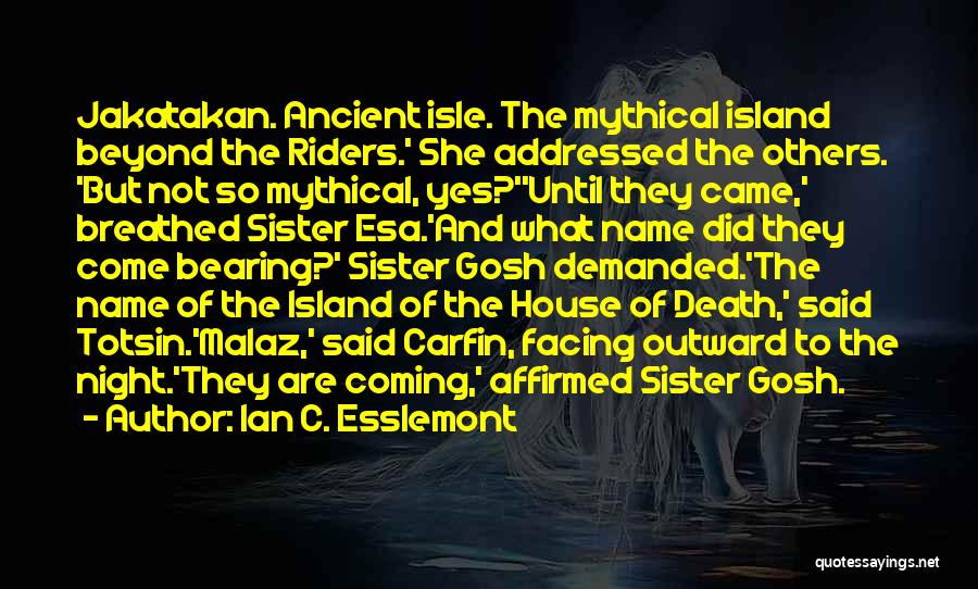 Ian C. Esslemont Quotes: Jakatakan. Ancient Isle. The Mythical Island Beyond The Riders.' She Addressed The Others. 'but Not So Mythical, Yes?''until They Came,'