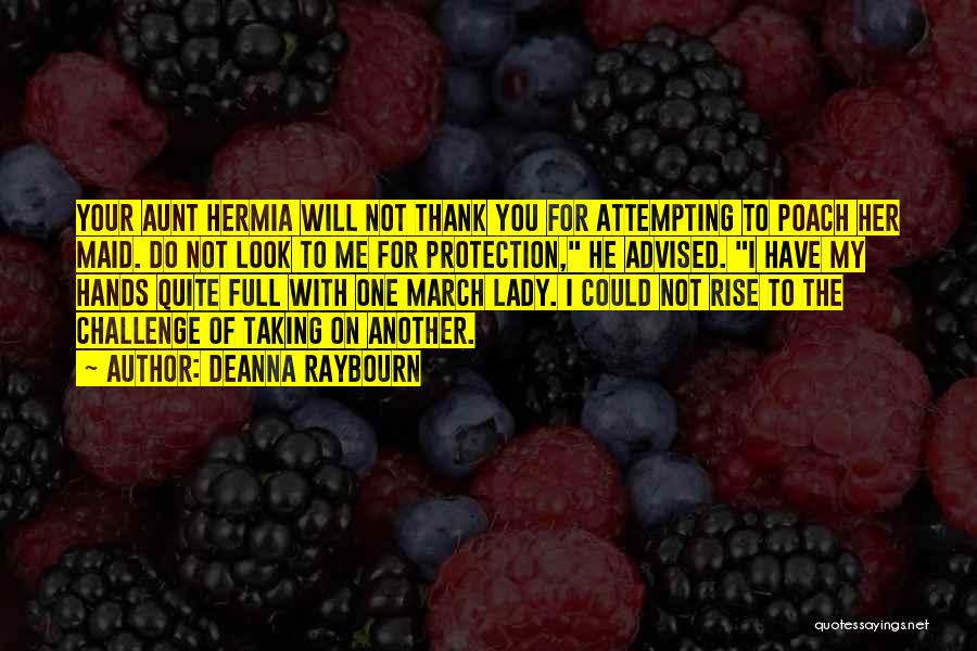 Deanna Raybourn Quotes: Your Aunt Hermia Will Not Thank You For Attempting To Poach Her Maid. Do Not Look To Me For Protection,