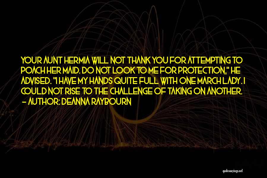 Deanna Raybourn Quotes: Your Aunt Hermia Will Not Thank You For Attempting To Poach Her Maid. Do Not Look To Me For Protection,