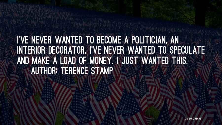 Terence Stamp Quotes: I've Never Wanted To Become A Politician, An Interior Decorator, I've Never Wanted To Speculate And Make A Load Of