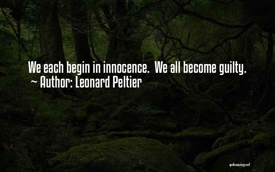 Leonard Peltier Quotes: We Each Begin In Innocence. We All Become Guilty.