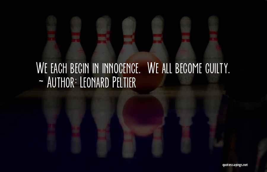 Leonard Peltier Quotes: We Each Begin In Innocence. We All Become Guilty.