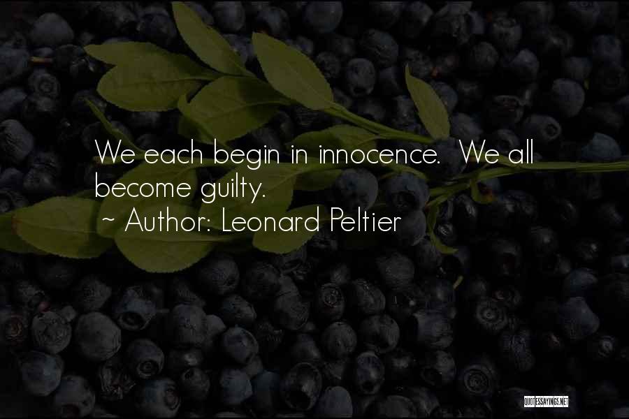 Leonard Peltier Quotes: We Each Begin In Innocence. We All Become Guilty.