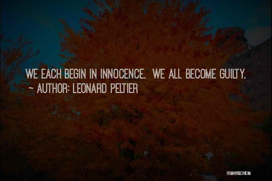 Leonard Peltier Quotes: We Each Begin In Innocence. We All Become Guilty.