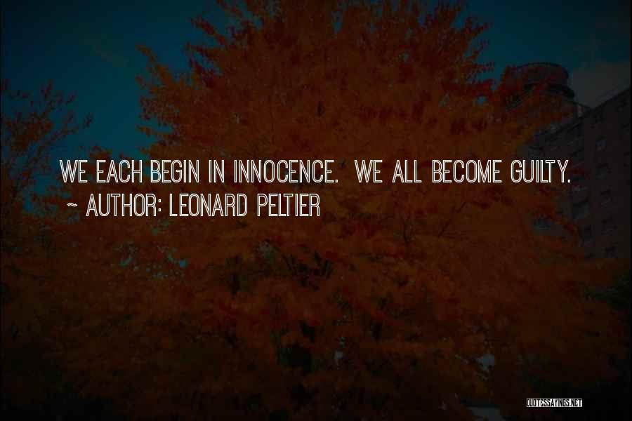 Leonard Peltier Quotes: We Each Begin In Innocence. We All Become Guilty.