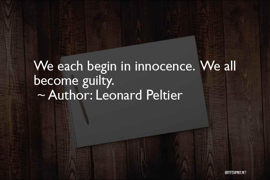 Leonard Peltier Quotes: We Each Begin In Innocence. We All Become Guilty.