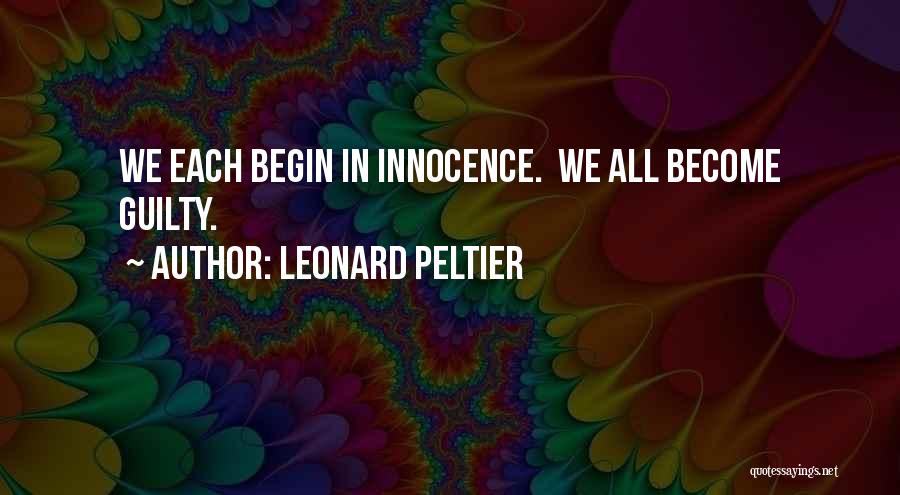 Leonard Peltier Quotes: We Each Begin In Innocence. We All Become Guilty.