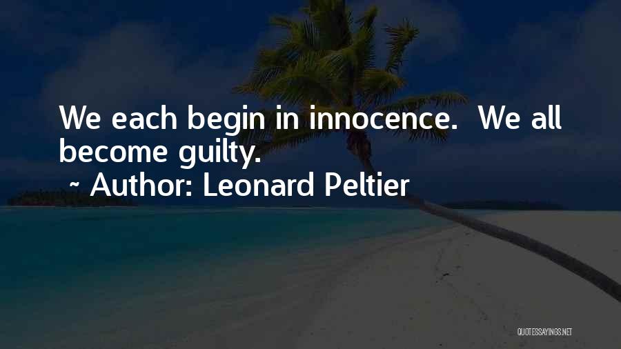 Leonard Peltier Quotes: We Each Begin In Innocence. We All Become Guilty.