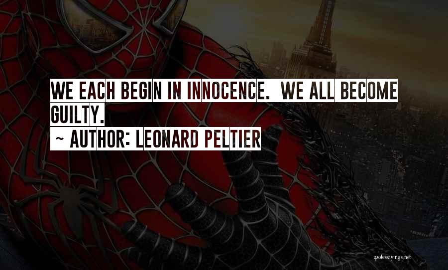 Leonard Peltier Quotes: We Each Begin In Innocence. We All Become Guilty.