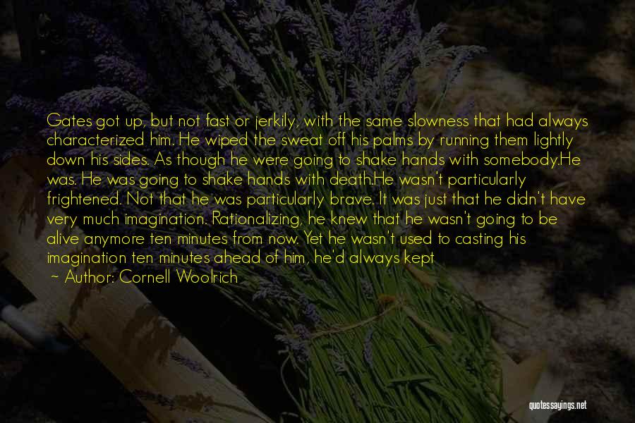Cornell Woolrich Quotes: Gates Got Up, But Not Fast Or Jerkily, With The Same Slowness That Had Always Characterized Him. He Wiped The