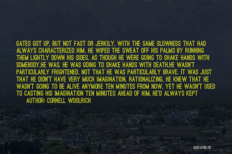 Cornell Woolrich Quotes: Gates Got Up, But Not Fast Or Jerkily, With The Same Slowness That Had Always Characterized Him. He Wiped The