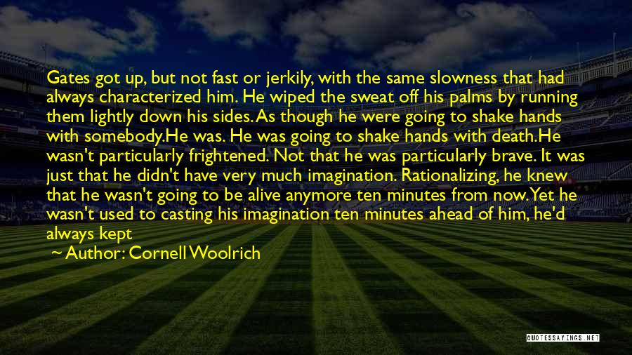 Cornell Woolrich Quotes: Gates Got Up, But Not Fast Or Jerkily, With The Same Slowness That Had Always Characterized Him. He Wiped The