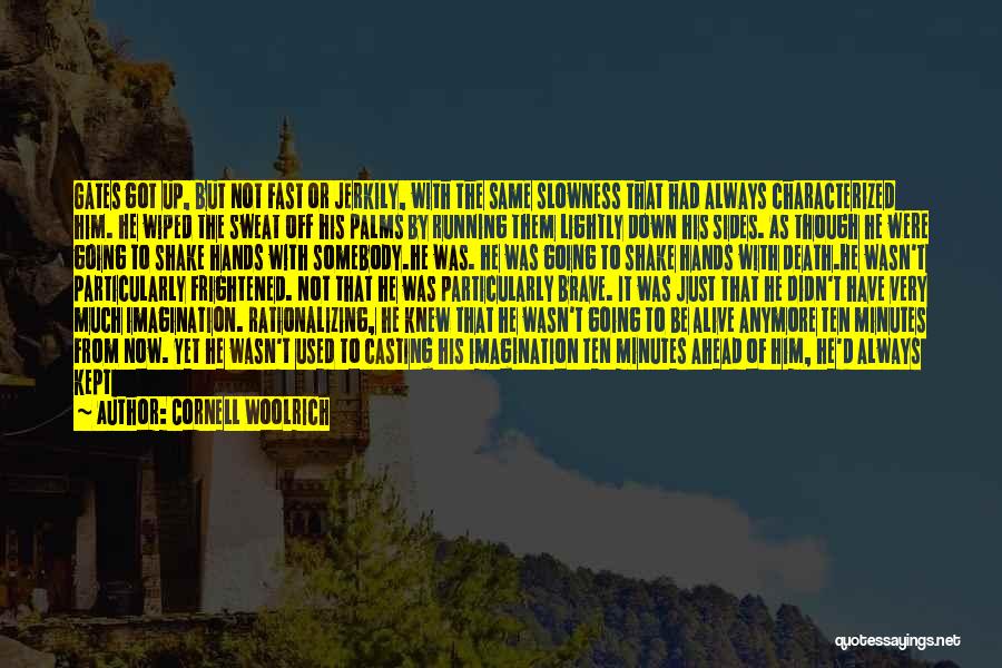 Cornell Woolrich Quotes: Gates Got Up, But Not Fast Or Jerkily, With The Same Slowness That Had Always Characterized Him. He Wiped The