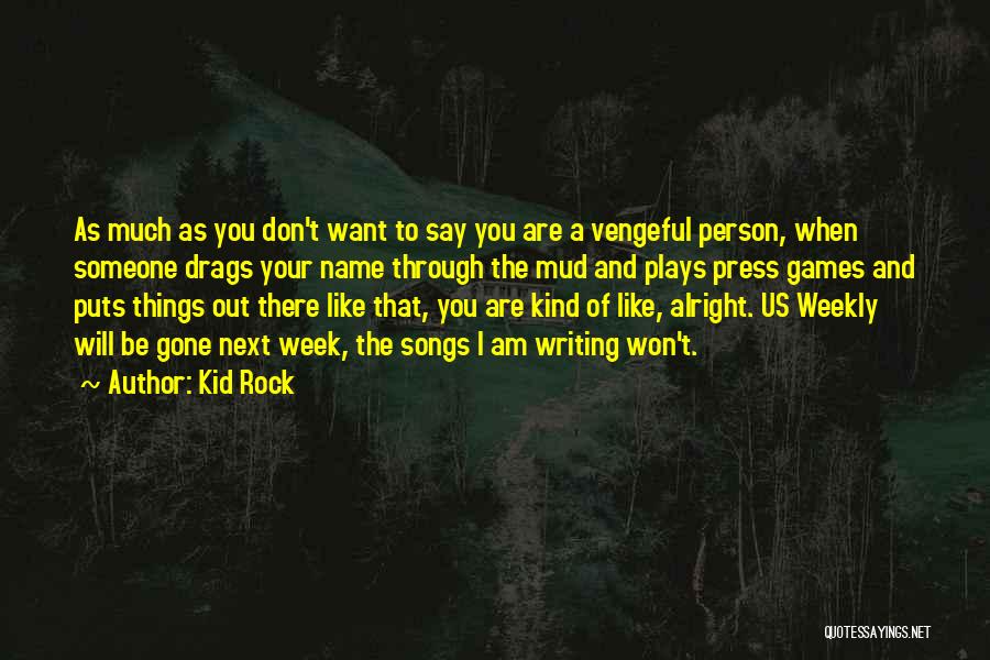 Kid Rock Quotes: As Much As You Don't Want To Say You Are A Vengeful Person, When Someone Drags Your Name Through The