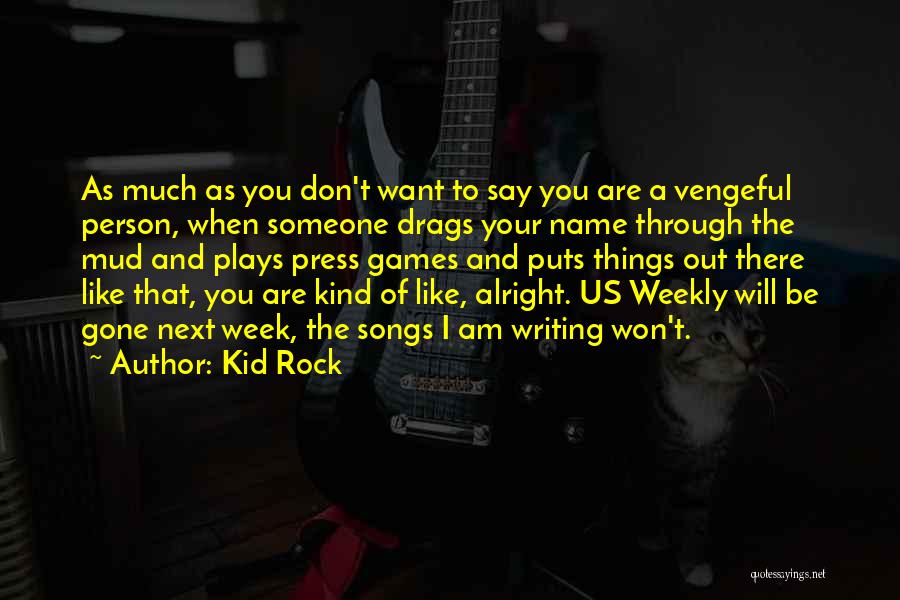 Kid Rock Quotes: As Much As You Don't Want To Say You Are A Vengeful Person, When Someone Drags Your Name Through The