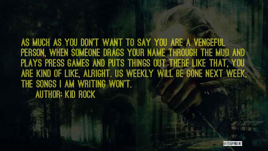 Kid Rock Quotes: As Much As You Don't Want To Say You Are A Vengeful Person, When Someone Drags Your Name Through The