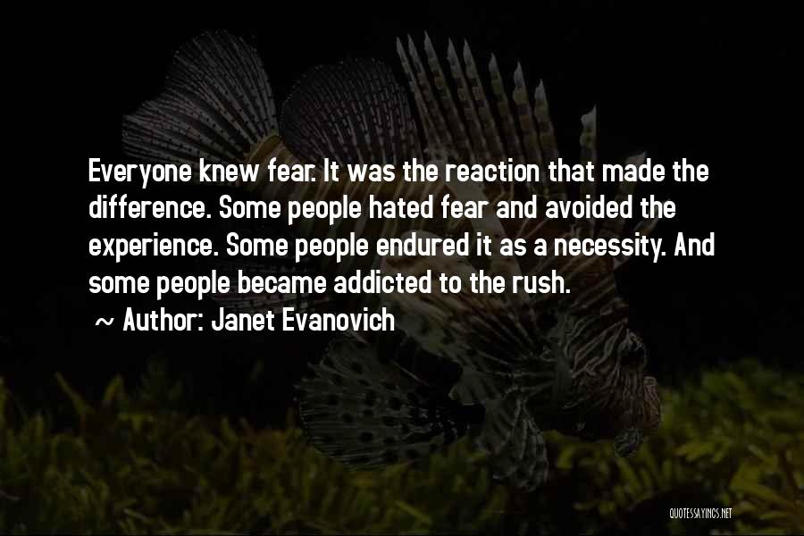 Janet Evanovich Quotes: Everyone Knew Fear. It Was The Reaction That Made The Difference. Some People Hated Fear And Avoided The Experience. Some