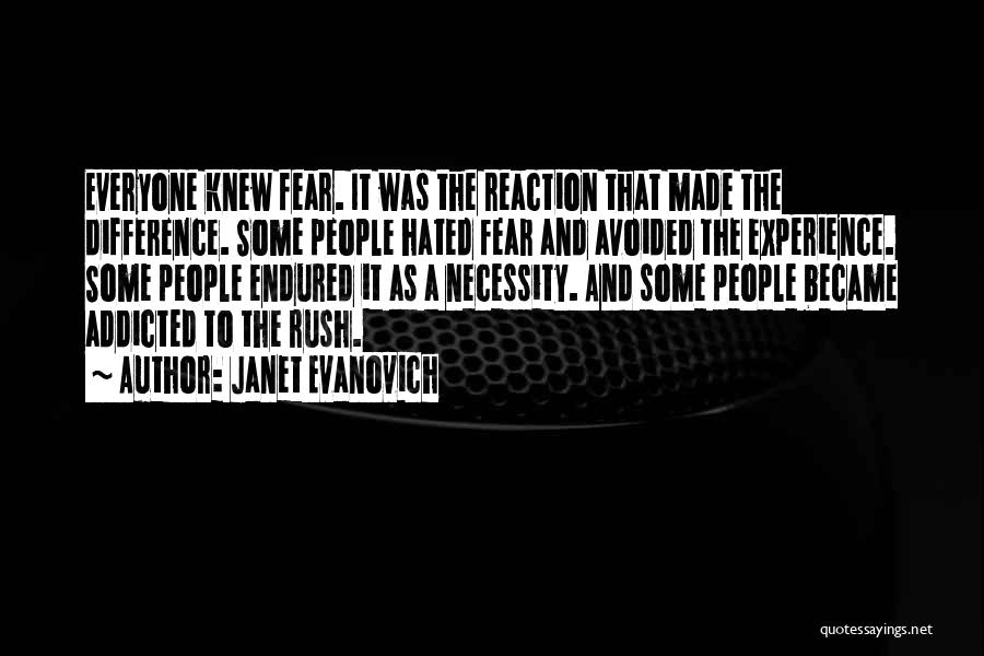 Janet Evanovich Quotes: Everyone Knew Fear. It Was The Reaction That Made The Difference. Some People Hated Fear And Avoided The Experience. Some