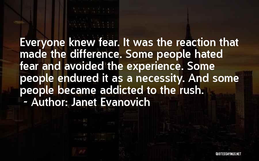 Janet Evanovich Quotes: Everyone Knew Fear. It Was The Reaction That Made The Difference. Some People Hated Fear And Avoided The Experience. Some