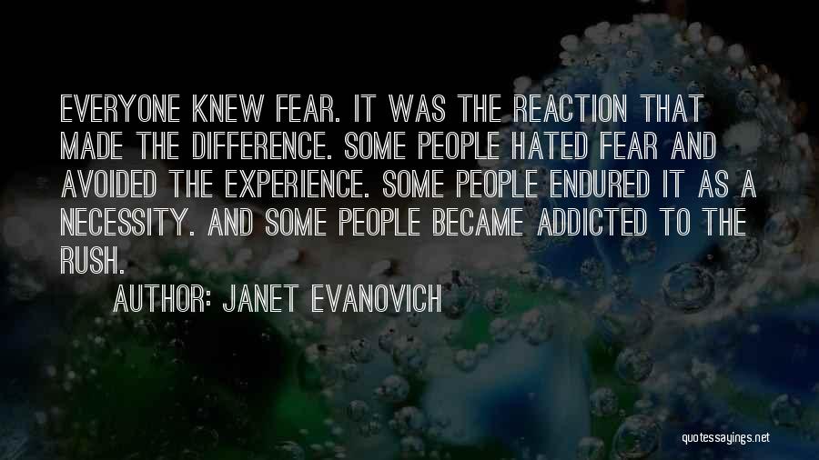 Janet Evanovich Quotes: Everyone Knew Fear. It Was The Reaction That Made The Difference. Some People Hated Fear And Avoided The Experience. Some