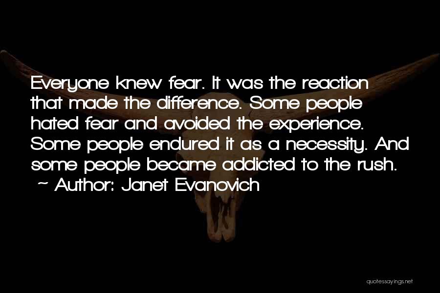 Janet Evanovich Quotes: Everyone Knew Fear. It Was The Reaction That Made The Difference. Some People Hated Fear And Avoided The Experience. Some