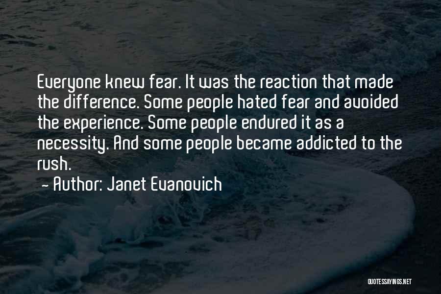 Janet Evanovich Quotes: Everyone Knew Fear. It Was The Reaction That Made The Difference. Some People Hated Fear And Avoided The Experience. Some