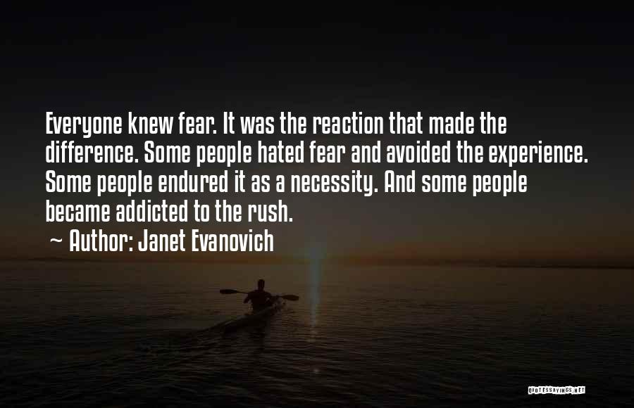 Janet Evanovich Quotes: Everyone Knew Fear. It Was The Reaction That Made The Difference. Some People Hated Fear And Avoided The Experience. Some