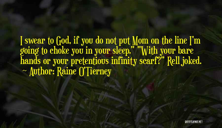 Raine O'Tierney Quotes: I Swear To God, If You Do Not Put Mom On The Line I'm Going To Choke You In Your