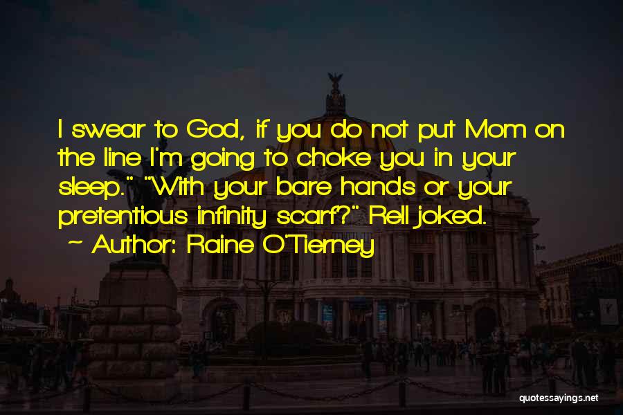 Raine O'Tierney Quotes: I Swear To God, If You Do Not Put Mom On The Line I'm Going To Choke You In Your