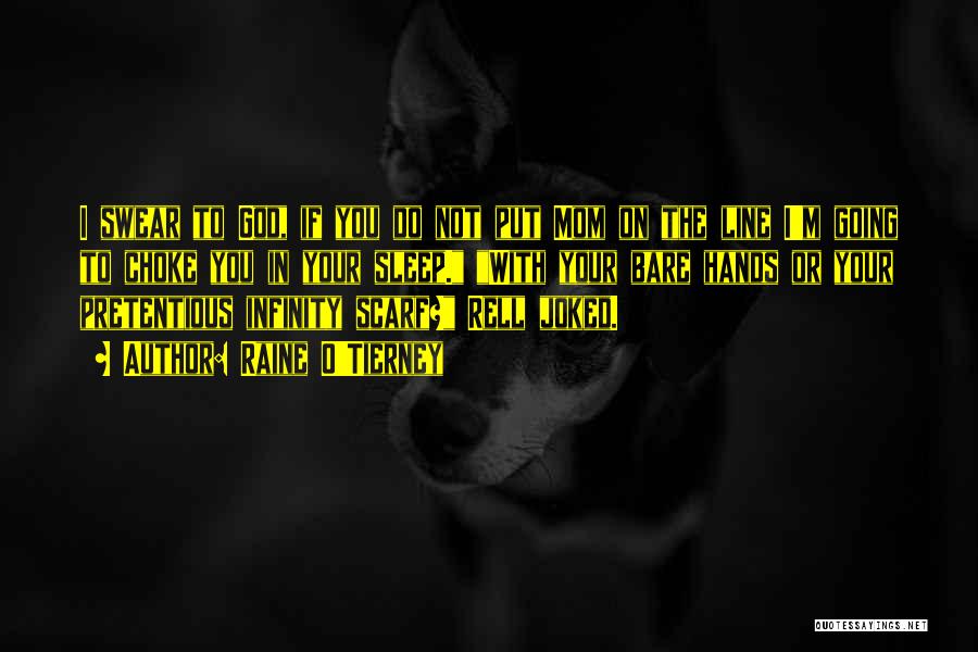 Raine O'Tierney Quotes: I Swear To God, If You Do Not Put Mom On The Line I'm Going To Choke You In Your
