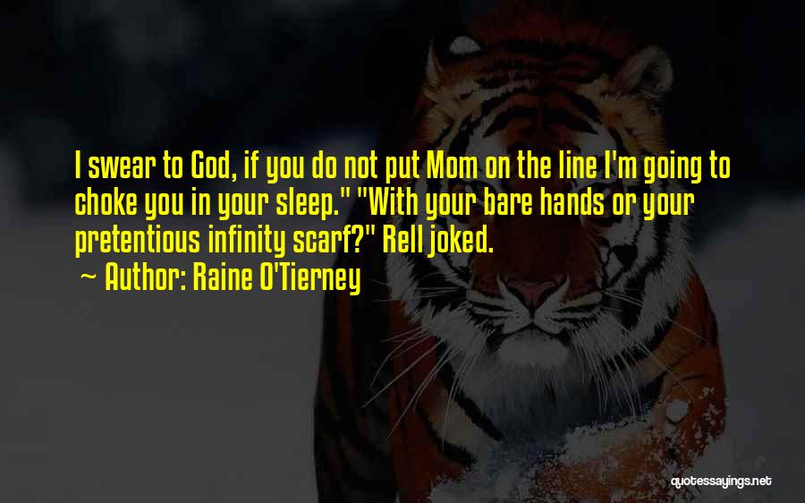 Raine O'Tierney Quotes: I Swear To God, If You Do Not Put Mom On The Line I'm Going To Choke You In Your